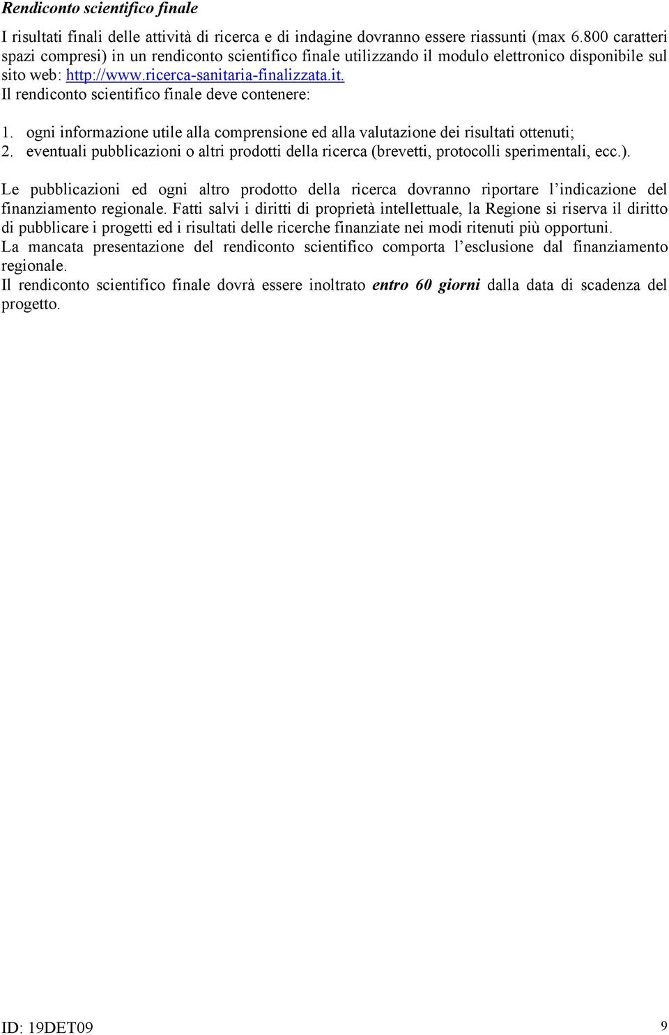 ogni informazione utile alla comprensione ed alla valutazione dei risultati ottenuti; 2. eventuali pubblicazioni o altri prodotti della ricerca (brevetti, protocolli sperimentali, ecc.).