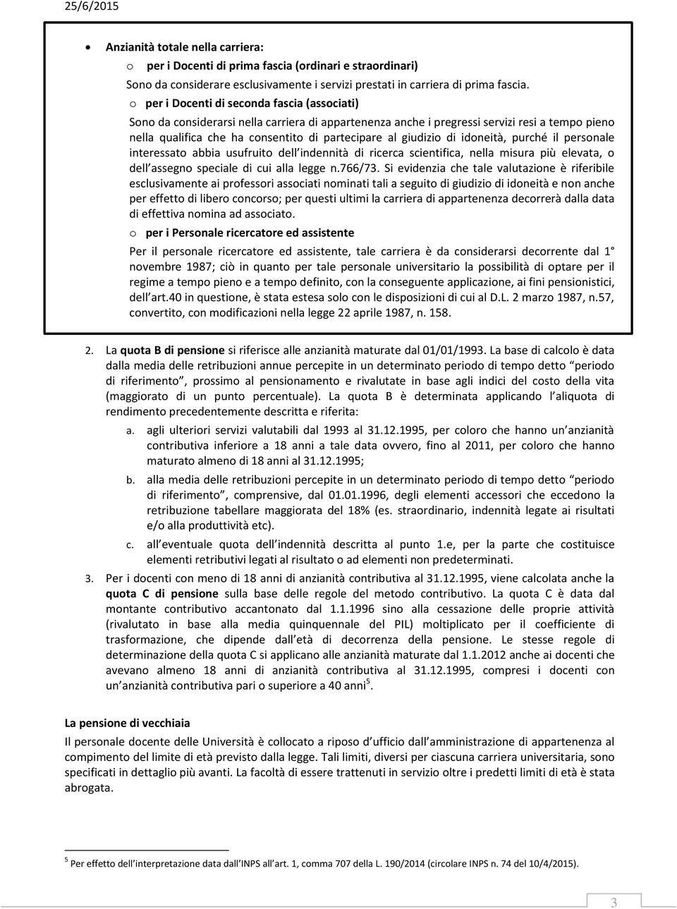 giudizio di idoneità, purché il personale interessato abbia usufruito dell indennità di ricerca scientifica, nella misura più elevata, o dell assegno speciale di cui alla legge n.766/73.