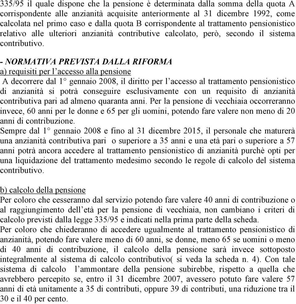 - NORMATIVA PREVISTA DALLA RIFORMA a) requisiti per l accesso alla pensione A decorrere dal 1 gennaio 2008, il diritto per l accesso al trattamento pensionistico di anzianità si potrà conseguire