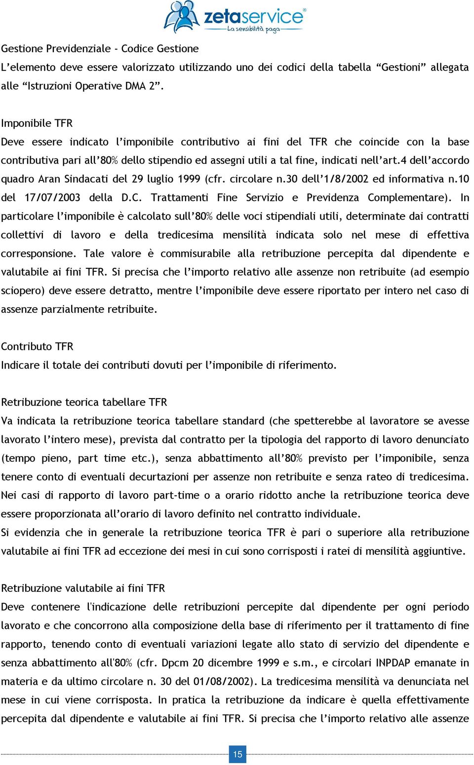 4 dell accordo quadro Aran Sindacati del 29 luglio 1999 (cfr. circolare n.30 dell 1/8/2002 ed informativa n.10 del 17/07/2003 della D.C. Trattamenti Fine Servizio e Previdenza Complementare).