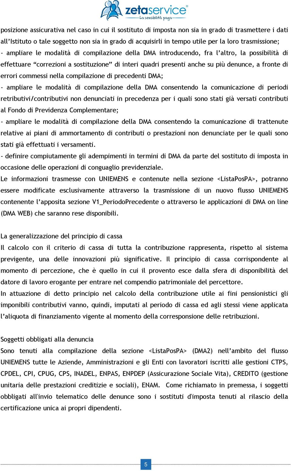 fronte di errori commessi nella compilazione di precedenti DMA; - ampliare le modalità di compilazione della DMA consentendo la comunicazione di periodi retributivi/contributivi non denunciati in