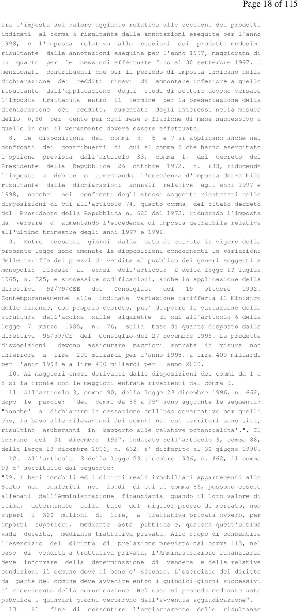 I menzionati contribuenti che per il periodo di imposta indicano nella dichiarazione dei redditi ricavi di ammontare inferiore a quello risultante dall'applicazione degli studi di settore devono