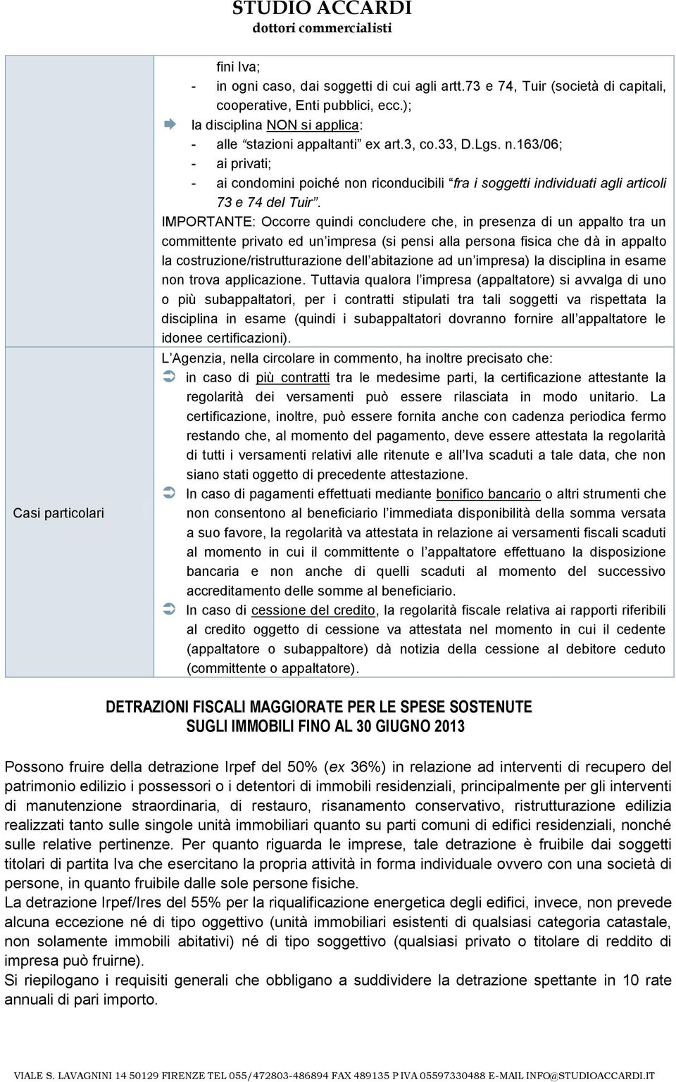 IMPORTANTE: Occorre quindi concludere che, in presenza di un appalto tra un committente privato ed un impresa (si pensi alla persona fisica che dà in appalto la costruzione/ristrutturazione dell