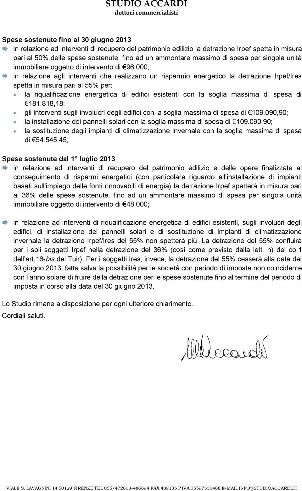 000; in relazione agli interventi che realizzano un risparmio energetico la detrazione Irpef/Ires spetta in misura pari al 55% per: la riqualificazione energetica di edifici esistenti con la soglia