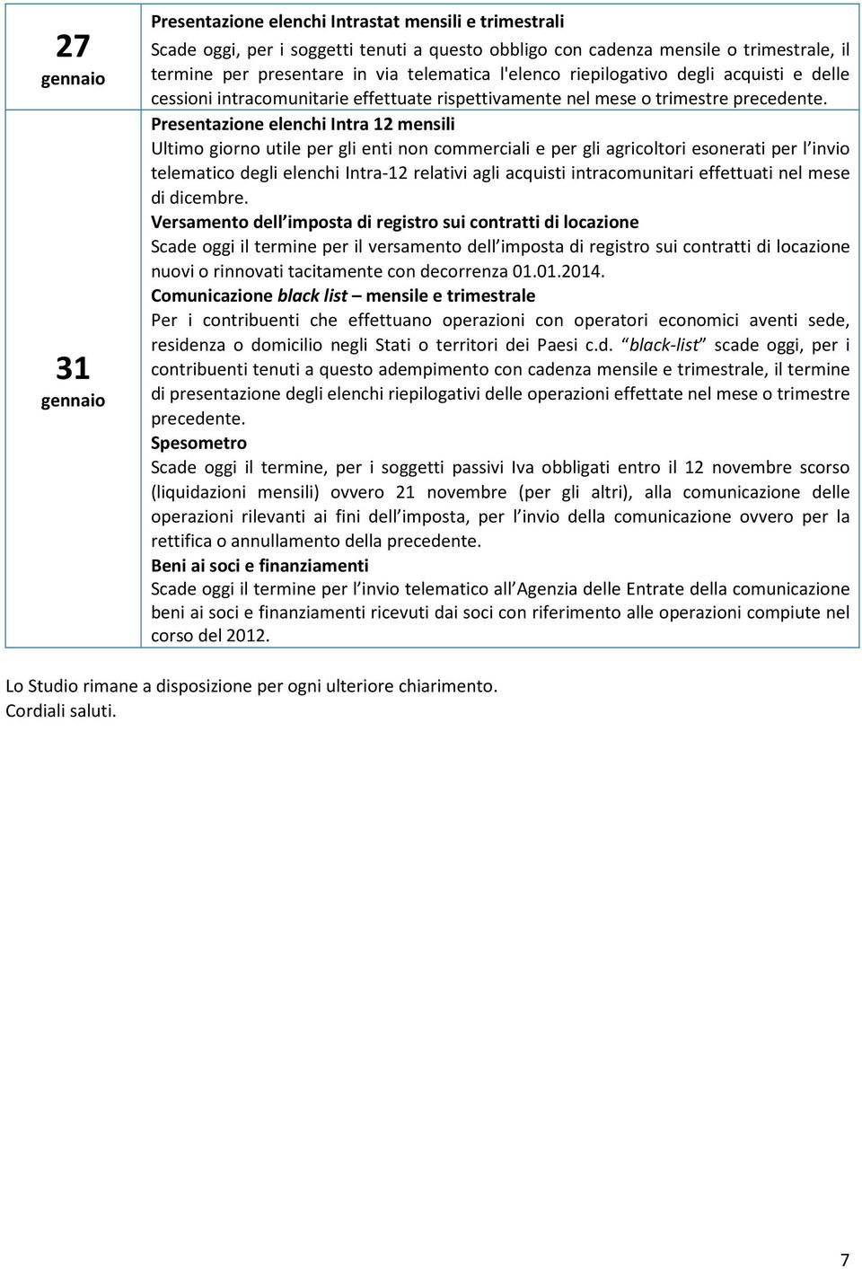 Presentazione elenchi Intra 12 mensili Ultimo giorno utile per gli enti non commerciali e per gli agricoltori esonerati per l invio telematico degli elenchi Intra-12 relativi agli acquisti