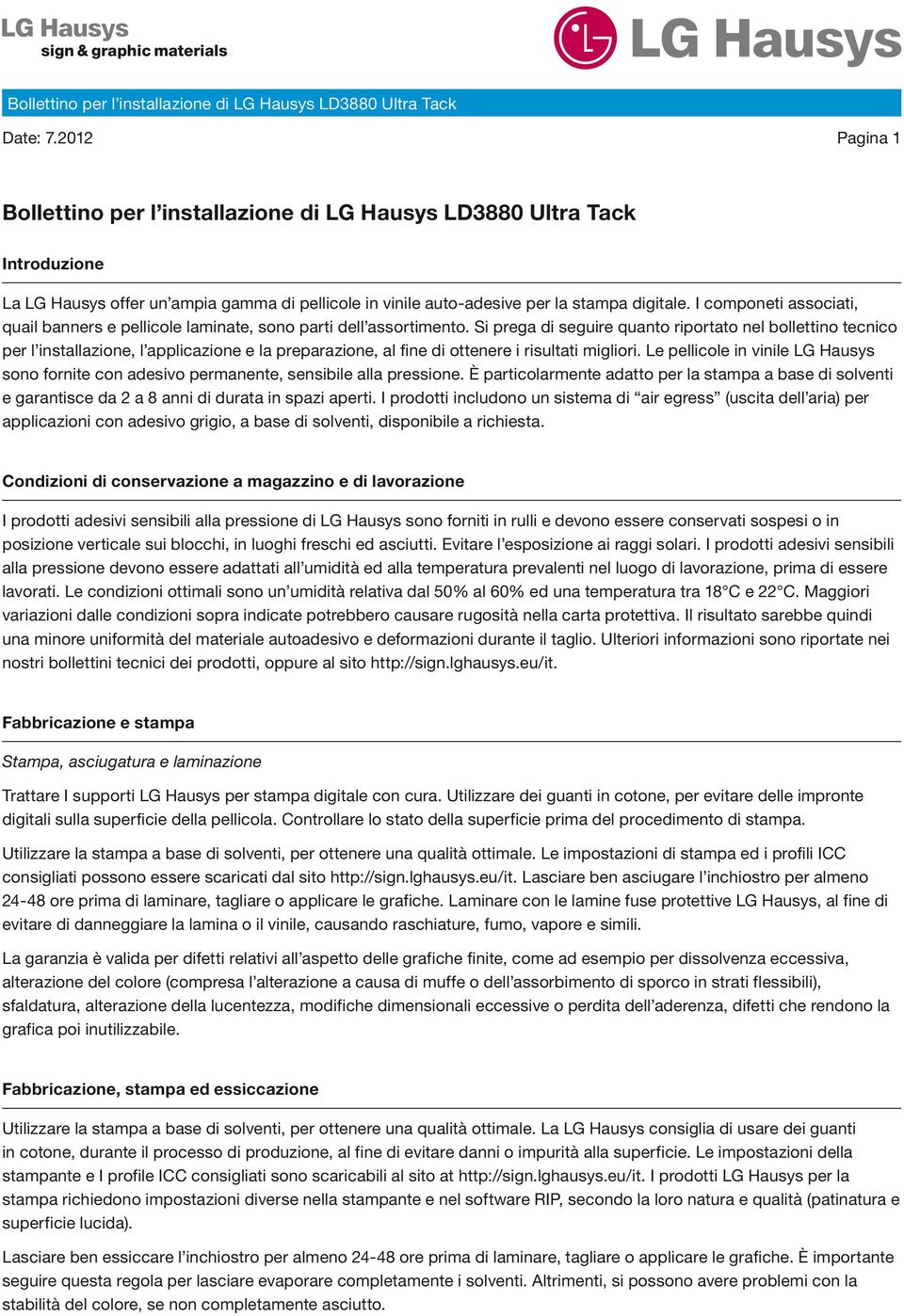 Si prega di seguire quanto riportato nel bollettino tecnico per l installazione, l applicazione e la preparazione, al fine di ottenere i risultati migliori.