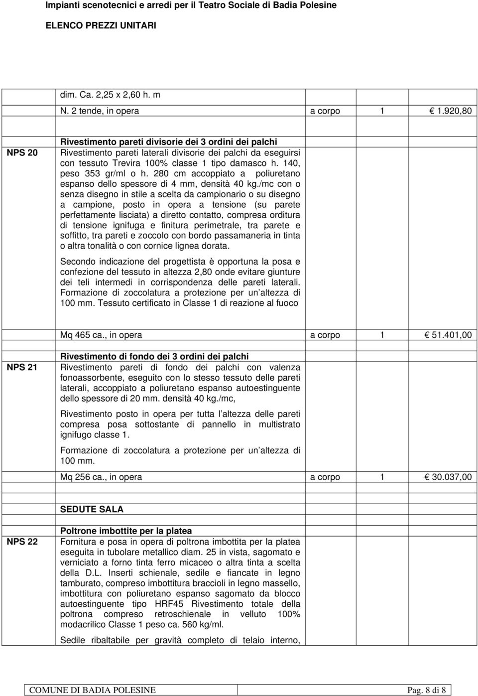 140, peso 353 gr/ml o h. 280 cm accoppiato a poliuretano espanso dello spessore di 4 mm, densità 40 kg.