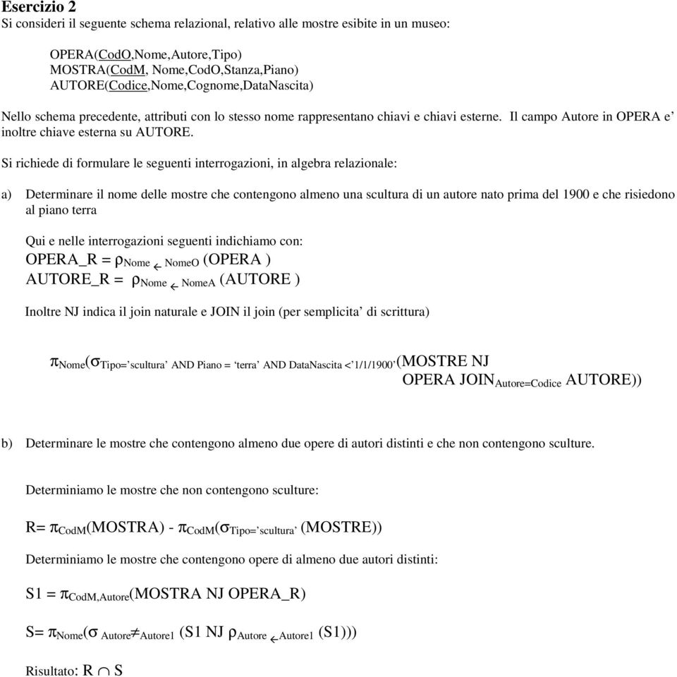 Si richiede di formulare le seguenti interrogazioni, in algebra relazionale: a) Determinare il nome delle mostre che contengono almeno una scultura di un autore nato prima del 1900 e che risiedono al