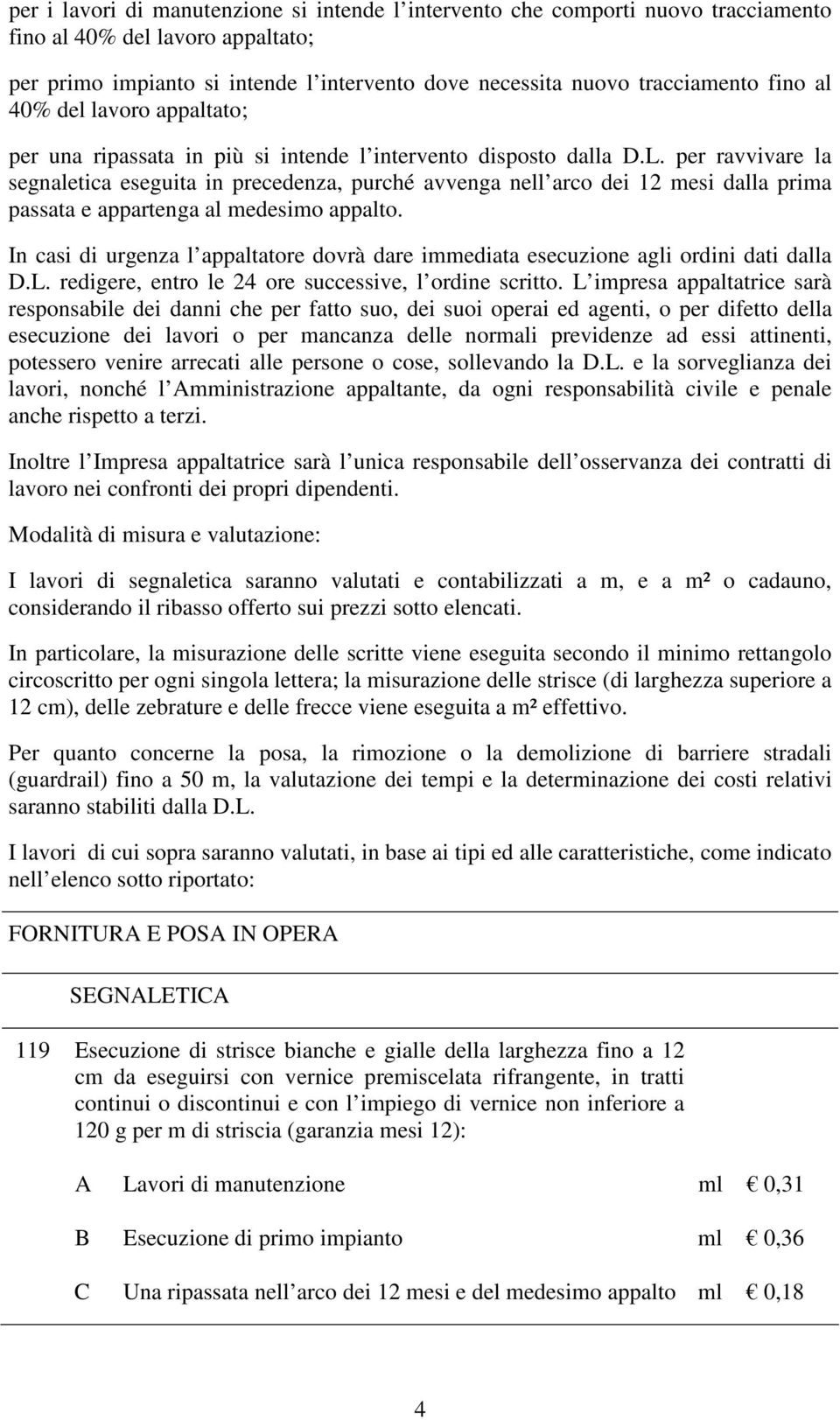 per ravvivare la segnaletica eseguita in precedenza, purché avvenga nell arco dei 12 mesi dalla prima passata e appartenga al medesimo appalto.