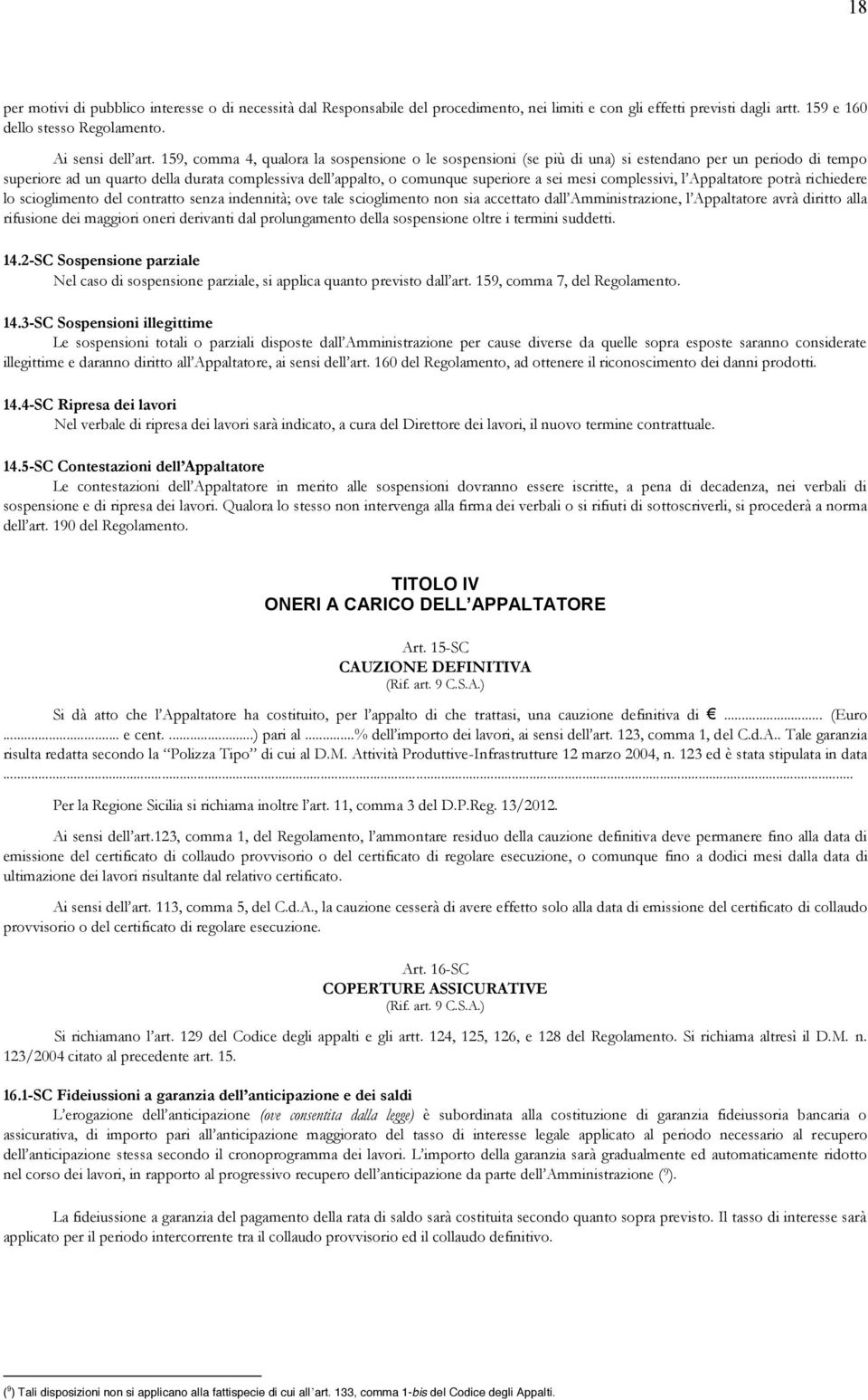 mesi complessivi, l Appaltatore potrà richiedere lo scioglimento del contratto senza indennità; ove tale scioglimento non sia accettato dall Amministrazione, l Appaltatore avrà diritto alla rifusione