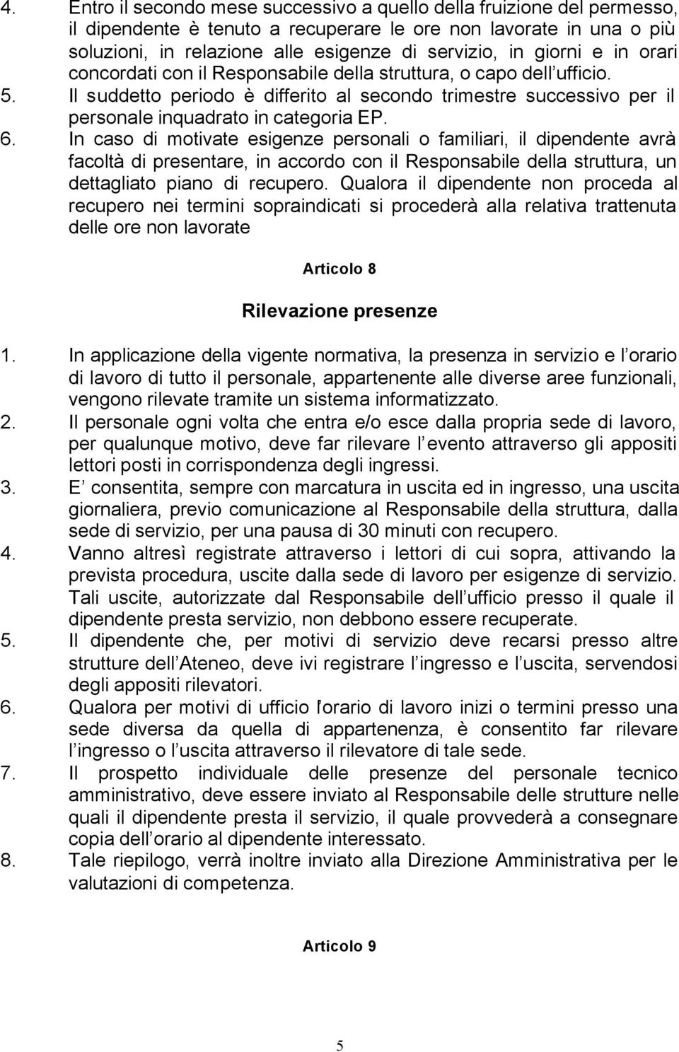 6. In caso di motivate esigenze personali o familiari, il dipendente avrà facoltà di presentare, in accordo con il Responsabile della struttura, un dettagliato piano di recupero.