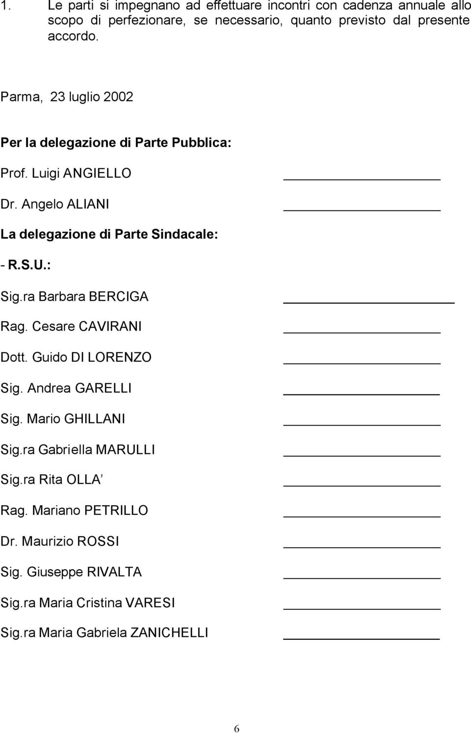 Angelo ALIANI La delegazione di Parte Sindacale: - R.S.U.: Sig.ra Barbara BERCIGA Rag. Cesare CAVIRANI Dott. Guido DI LORENZO Sig.