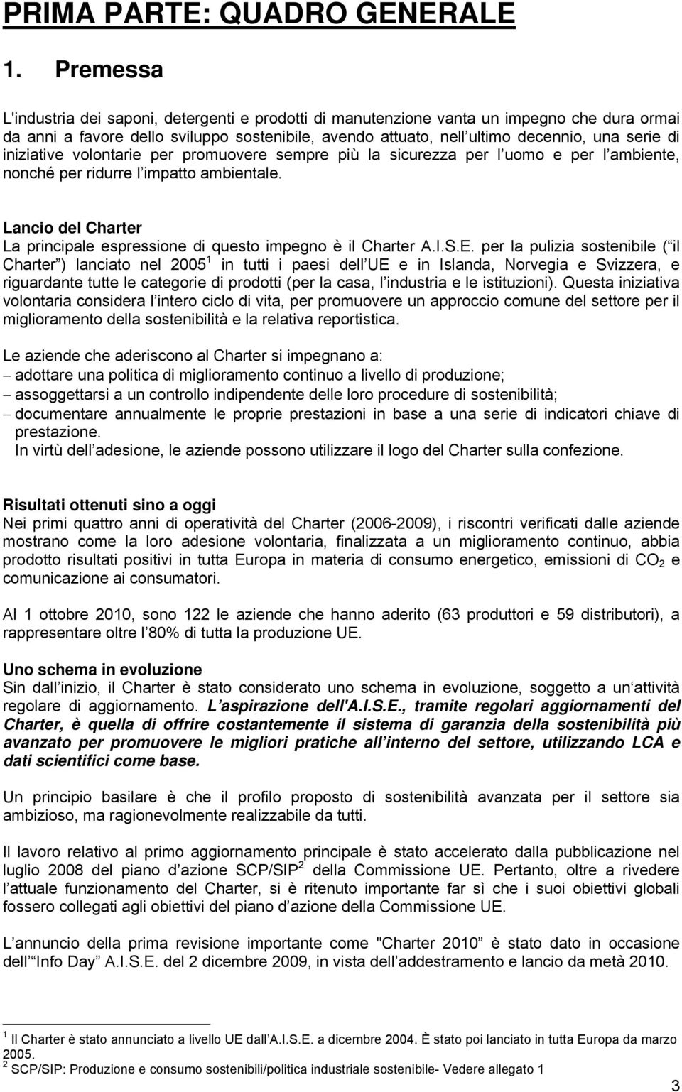 iniziative volontarie per promuovere sempre più la sicurezza per l uomo e per l ambiente, nonché per ridurre l impatto ambientale.