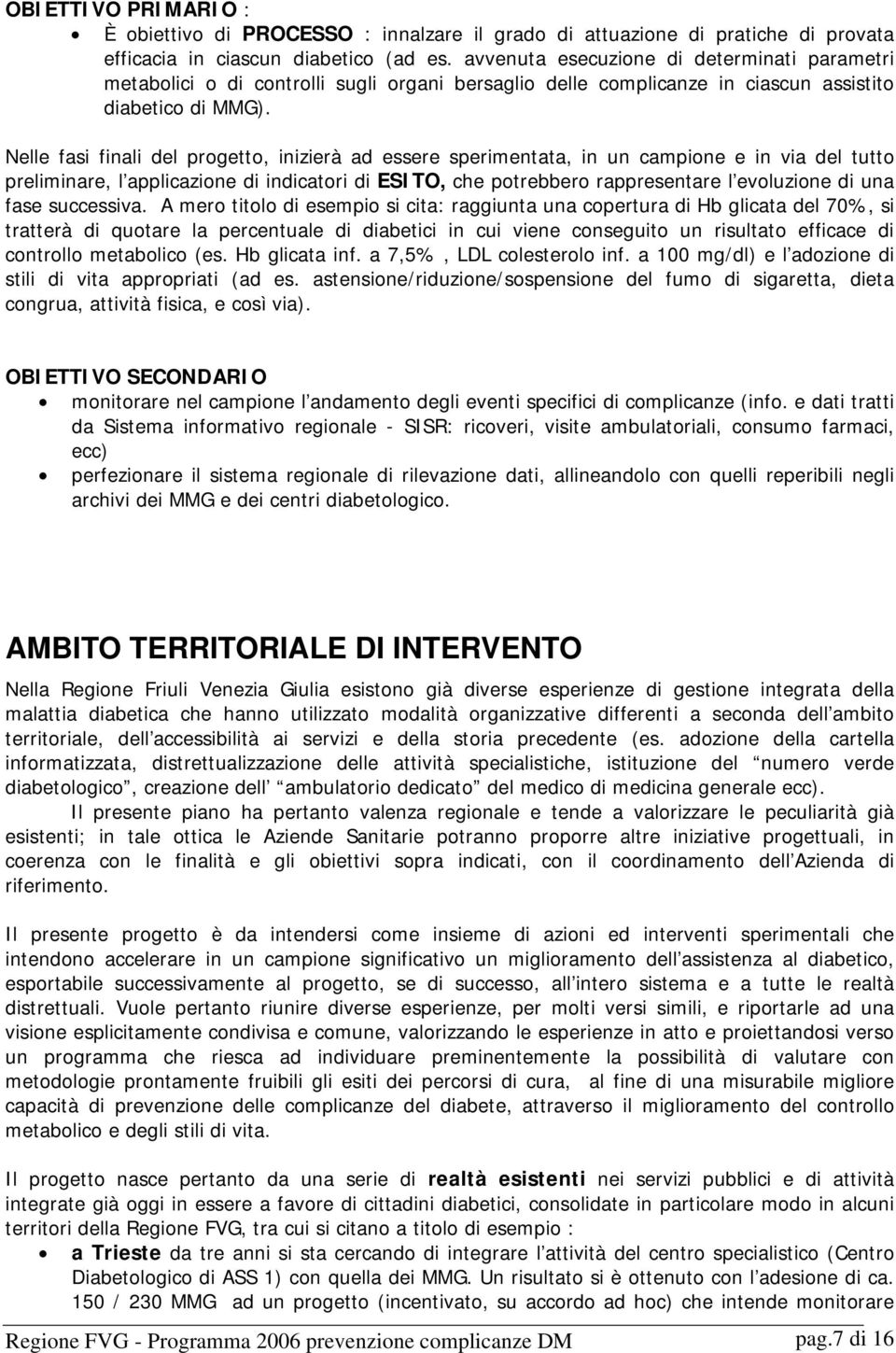 Nelle fasi finali del progetto, inizierà ad essere sperimentata, in un campione e in via del tutto preliminare, l applicazione di indicatori di ESITO, che potrebbero rappresentare l evoluzione di una