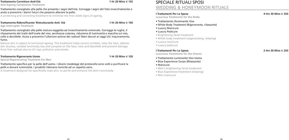 Trattamento Ridensificante/ Ristrutturante Anti- Età 1 Hr 20 Mins 150 Age Interrupter Treatment Trattamento consigliato alla pelle matura soggetta ad invecchiamento ormonale.