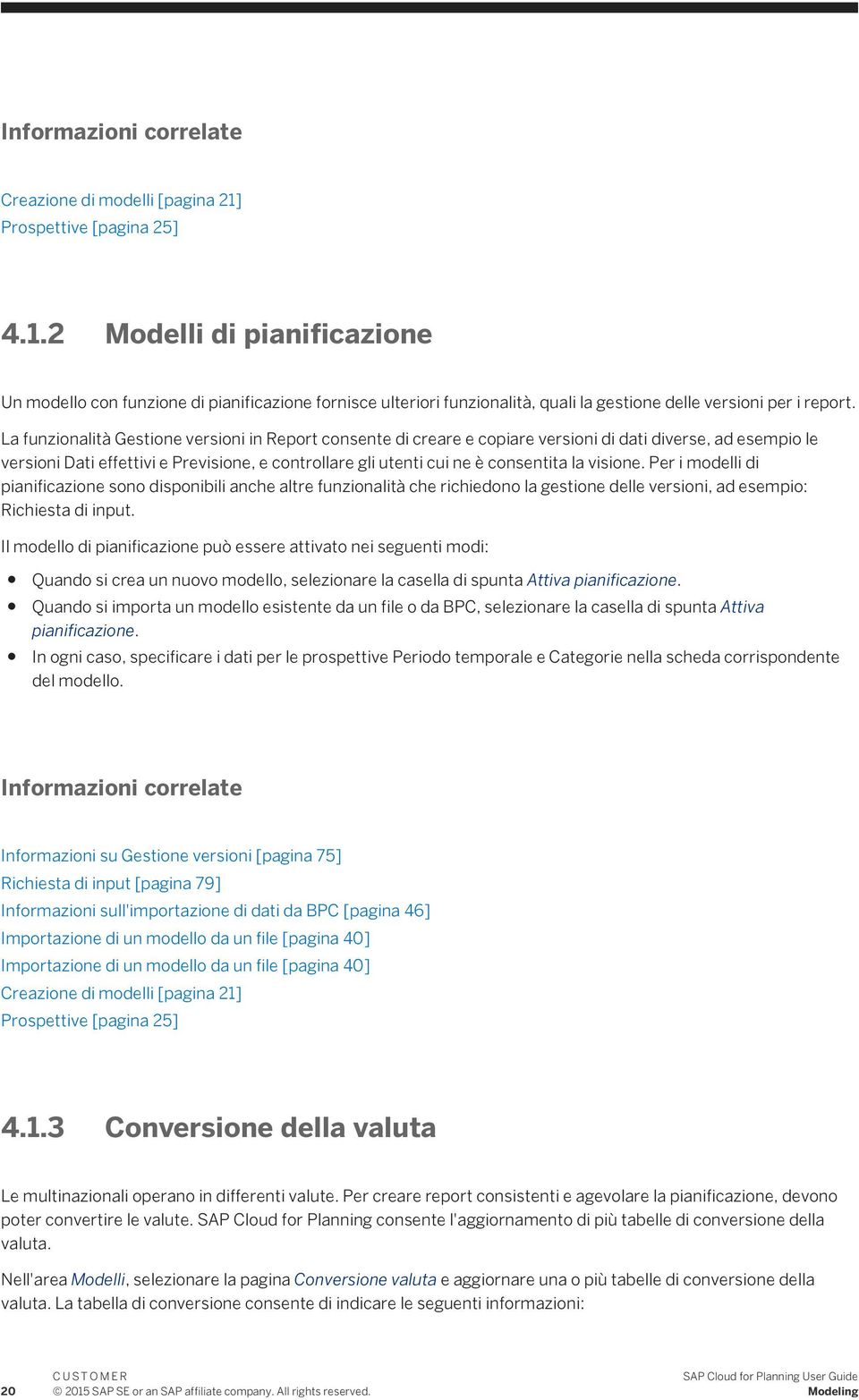 La funzionalità Gestione versioni in Report consente di creare e copiare versioni di dati diverse, ad esempio le versioni Dati effettivi e Previsione, e controllare gli utenti cui ne è consentita la