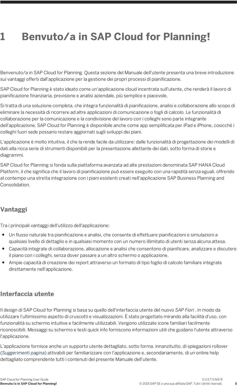 SAP Cloud for Planning è stato ideato come un'applicazione cloud incentrata sull'utente, che renderà il lavoro di pianificazione finanziaria, previsione e analisi aziendale, più semplice e piacevole.