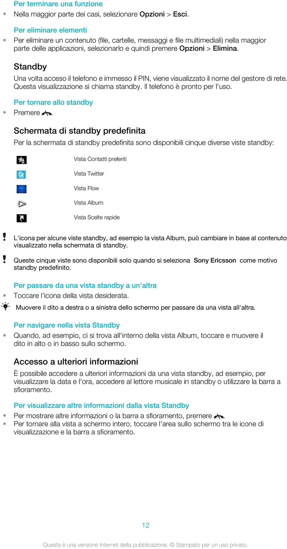 Standby Una volta acceso il telefono e immesso il PIN, viene visualizzato il nome del gestore di rete. Questa visualizzazione si chiama standby. Il telefono è pronto per l'uso.