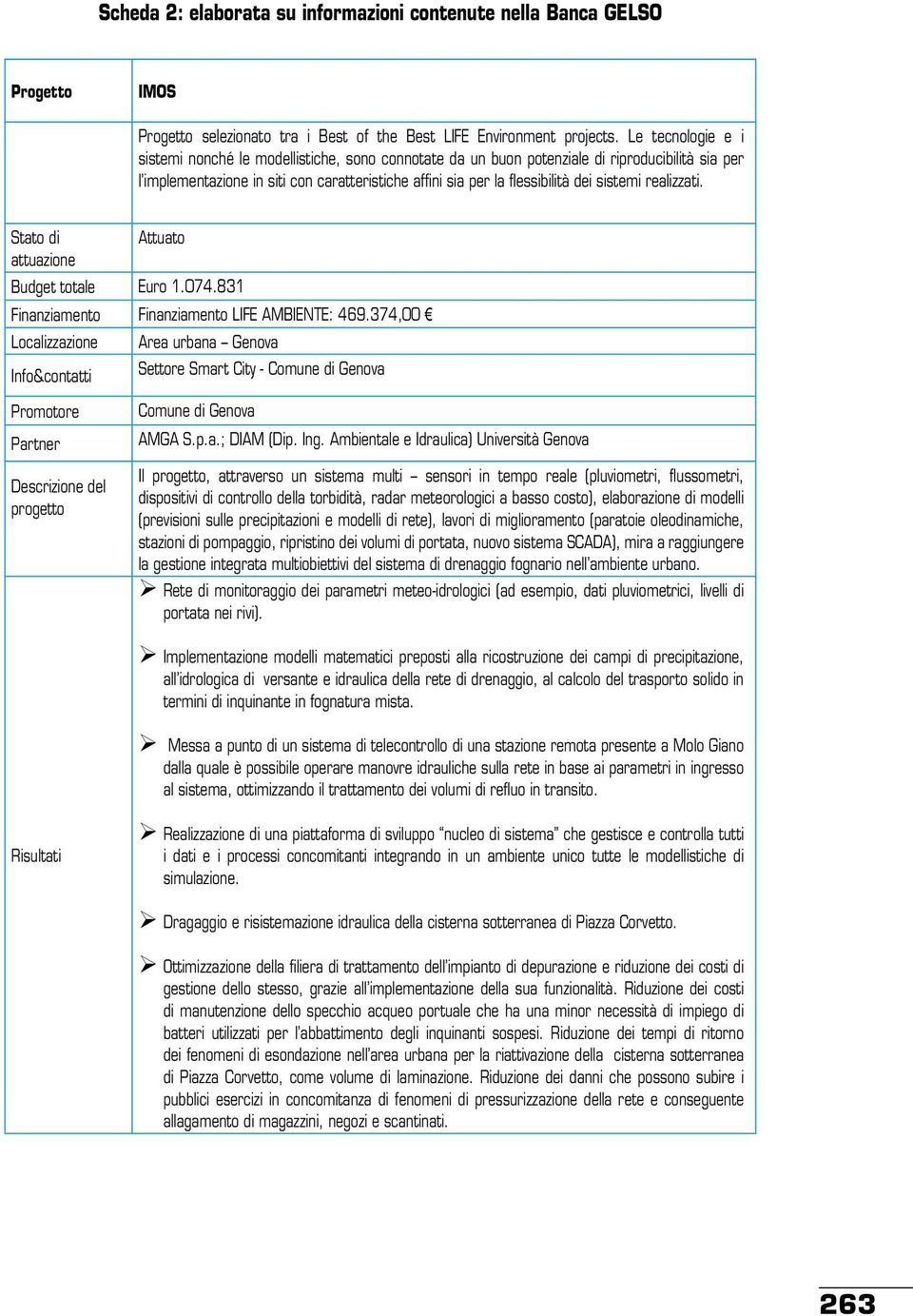 sistemi realizzati. Stato di Attuato attuazione Budget totale Euro 1.074.831 Finanziamento Finanziamento LIFE AMBIENTE: 469.