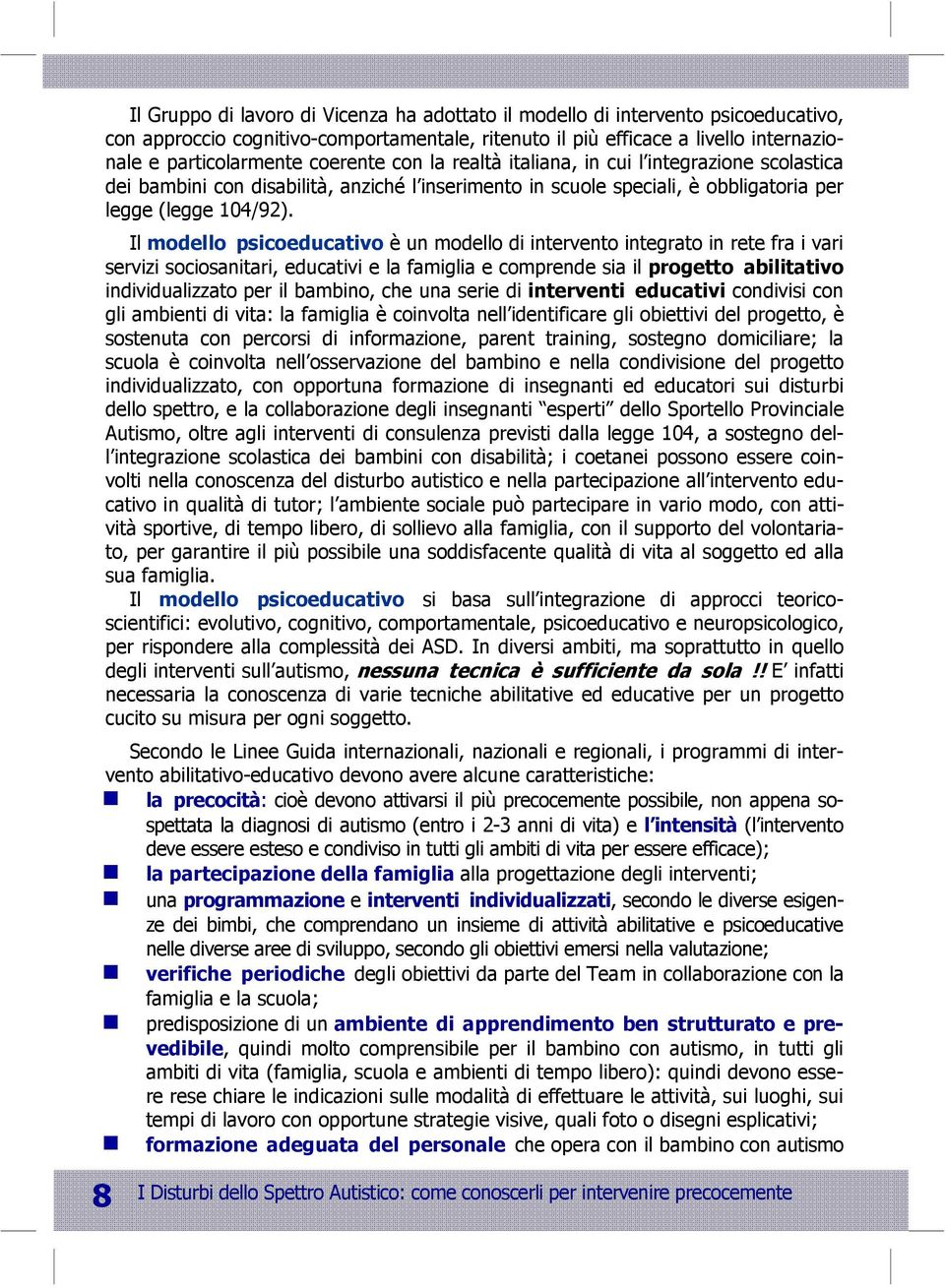 Il modello psicoeducativo è un modello di intervento integrato in rete fra i vari servizi sociosanitari, educativi e la famiglia e comprende sia il progetto abilitativo individualizzato per il