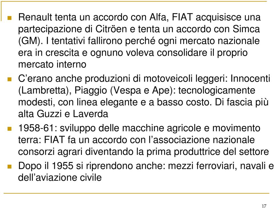 Innocenti (Lambretta), Piaggio (Vespa e Ape): tecnologicamente modesti, con linea elegante e a basso costo.