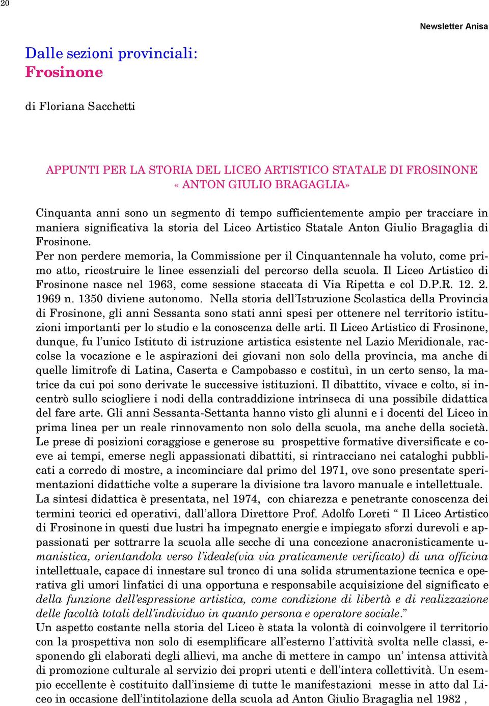 Per non perdere memoria, la Commissione per il Cinquantennale ha voluto, come primo atto, ricostruire le linee essenziali del percorso della scuola.