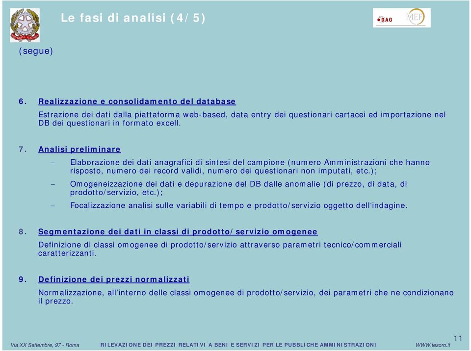 Analisi preliminare Elaborazione dei dati anagrafici di sintesi del campione (numero Amministrazioni che hanno risposto, numero dei record validi, numero dei questionari non imputati, etc.