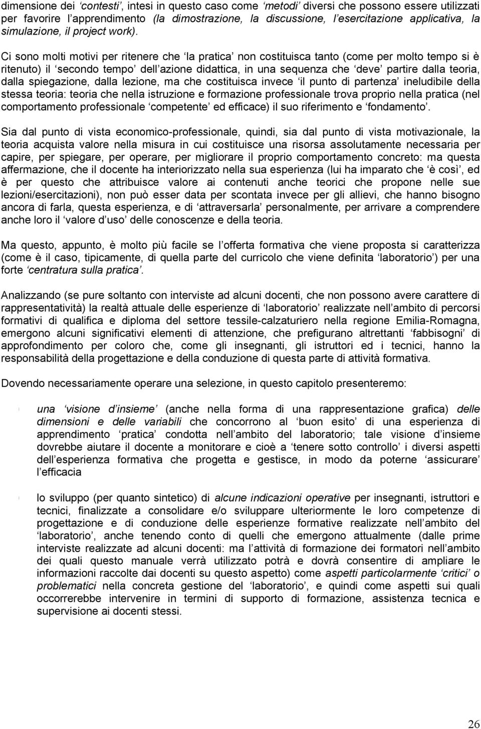 Ci sono molti motivi per ritenere che la pratica non costituisca tanto (come per molto tempo si è ritenuto) il secondo tempo dell azione didattica, in una sequenza che deve partire dalla teoria,