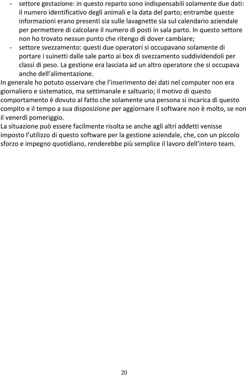 In questo settore non ho trovato nessun punto che ritengo di dover cambiare; - settore svezzamento: questi due operatori si occupavano solamente di portare i suinetti dalle sale parto ai box di