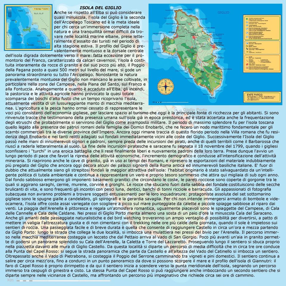 Il profilo del Giglio è prevalentemente montuoso e la dorsale centrale dell'isola digrada dolcemente verso il mare: fatta eccezione per il promontorio del Franco, caratterizzato da calcari cavernosi,