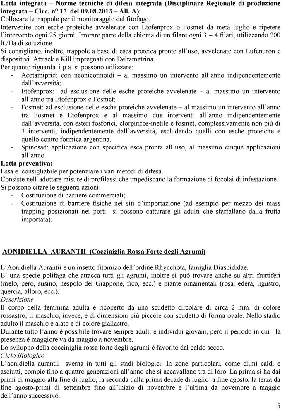 /ha di soluzione. Si consigliano, inoltre, trappole a base di esca proteica pronte all uso, avvelenate con Lufenuron e dispositivi Attrack e Kill impregnati con Deltametrina. Per quanto riguarda i p.