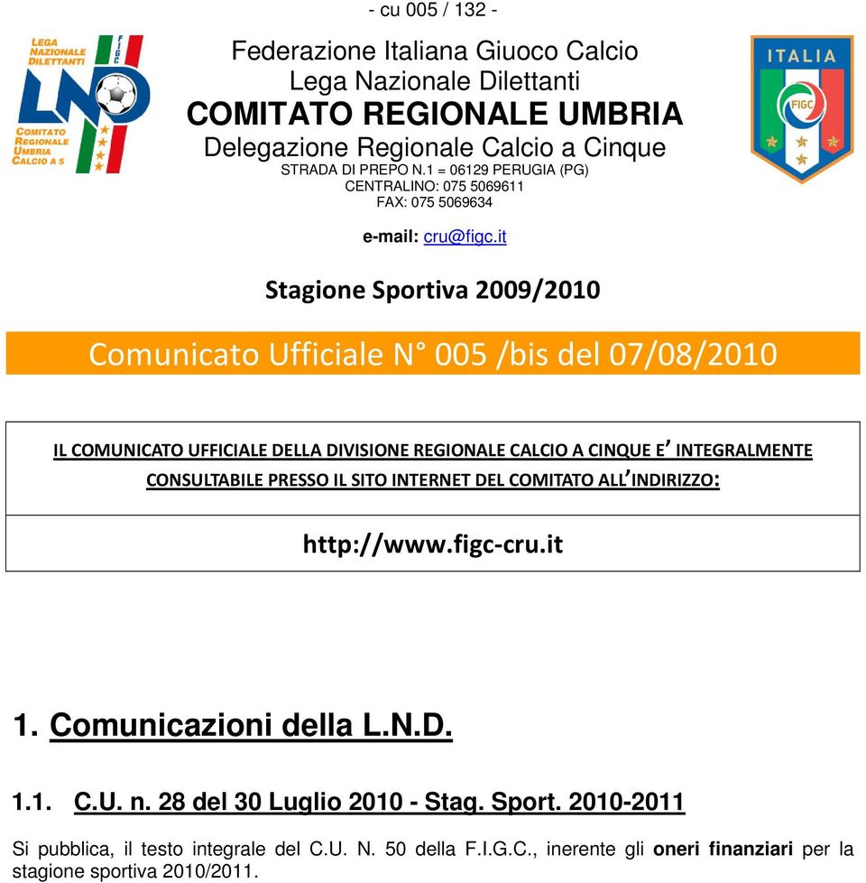 it Stagione Sportiva /2010 Comunicato Ufficiale N 005 /bis del 07/08/2010 IL COMUNICATO UFFICIALE DELLA DIVISIONE REGIONALE CALCIO A CINQUE E INTEGRALMENTE CONSULTABILE PRESSO