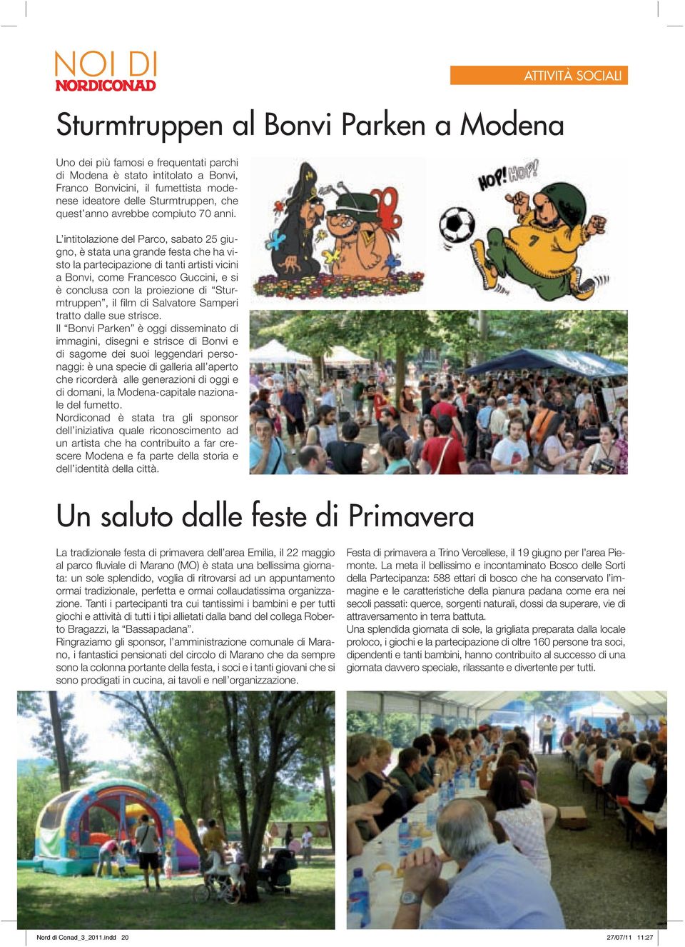 L intitolazione del Parco, sabato 25 giugno, è stata una grande festa che ha visto la partecipazione di tanti artisti vicini a Bonvi, come Francesco Guccini, e si è conclusa con la proiezione di