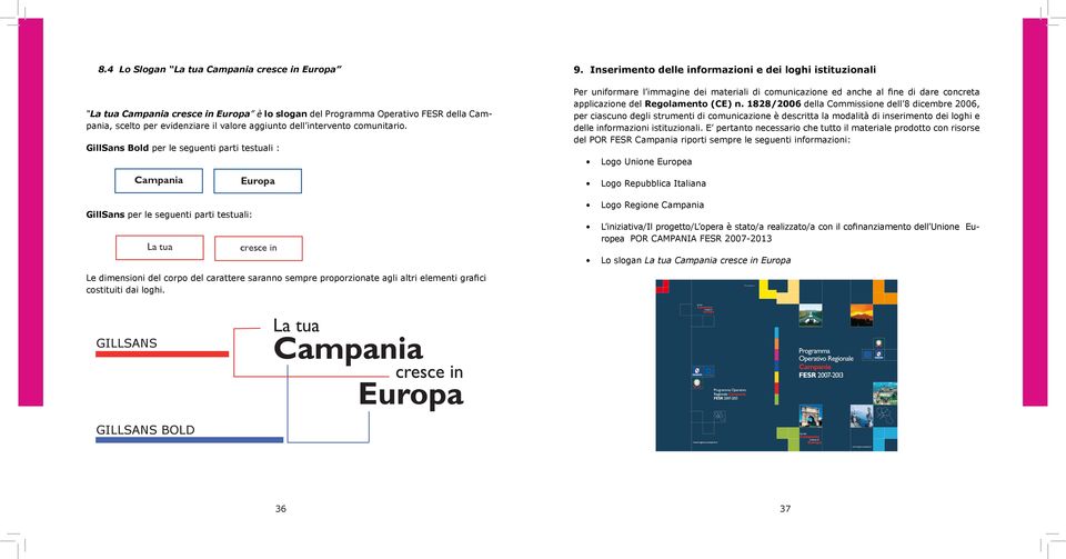 Inserimento delle informazioni e dei loghi istituzionali Per uniformare l immagine dei materiali di comunicazione ed anche al fine di dare concreta applicazione del Regolamento (CE) n.