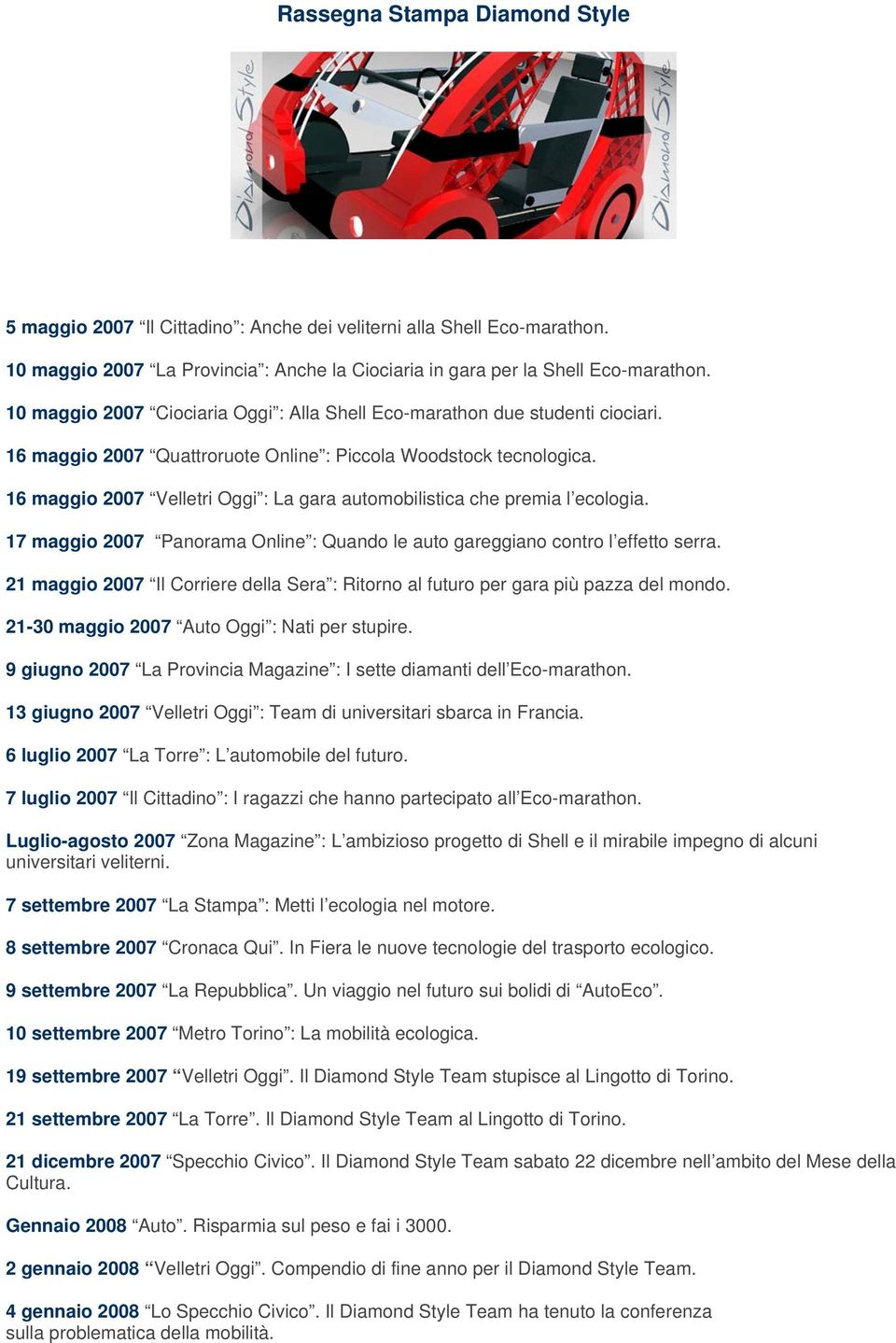 16 maggio 2007 Velletri Oggi : La gara automobilistica che premia l ecologia. 17 maggio 2007 Panorama Online : Quando le auto gareggiano contro l effetto serra.