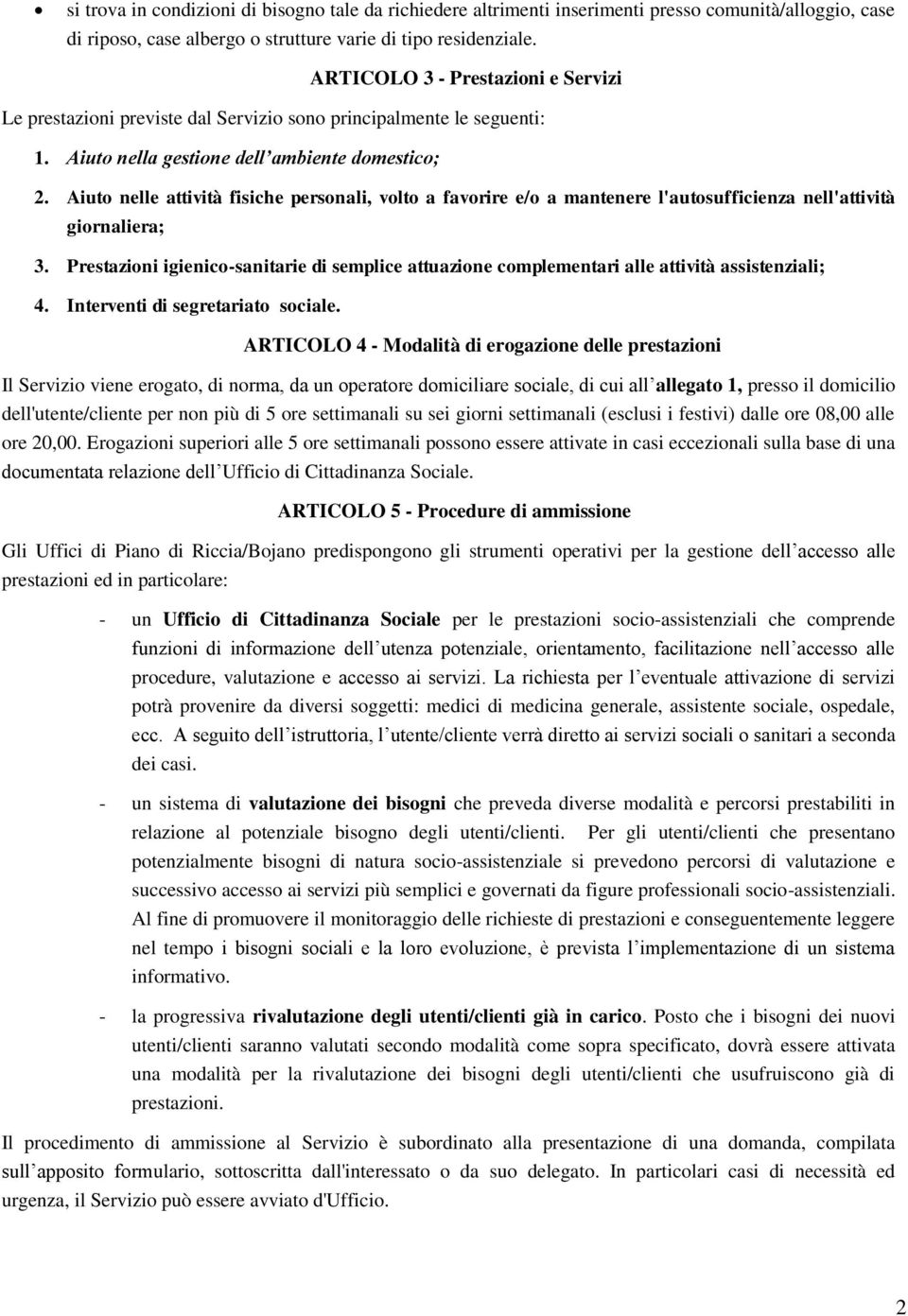 Aiuto nelle attività fisiche personali, volto a favorire e/o a mantenere l'autosufficienza nell'attività giornaliera; 3.