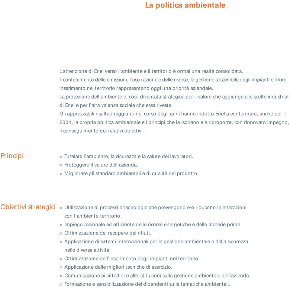 La protezione dell ambiente è, così, diventata strategica per il valore che aggiunge alle scelte industriali di Enel e per l alta valenza sociale che essa riveste.