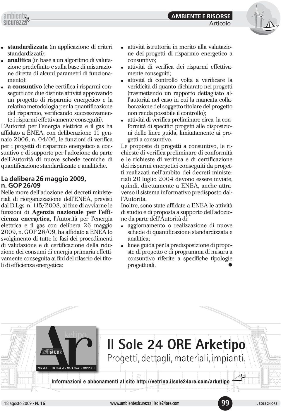 verificando successivamente i risparmi effettivamente conseguiti). L Autorità per l energia elettrica e il gas ha affidato a ENEA, con deliberazione 11 gennaio 2006, n.