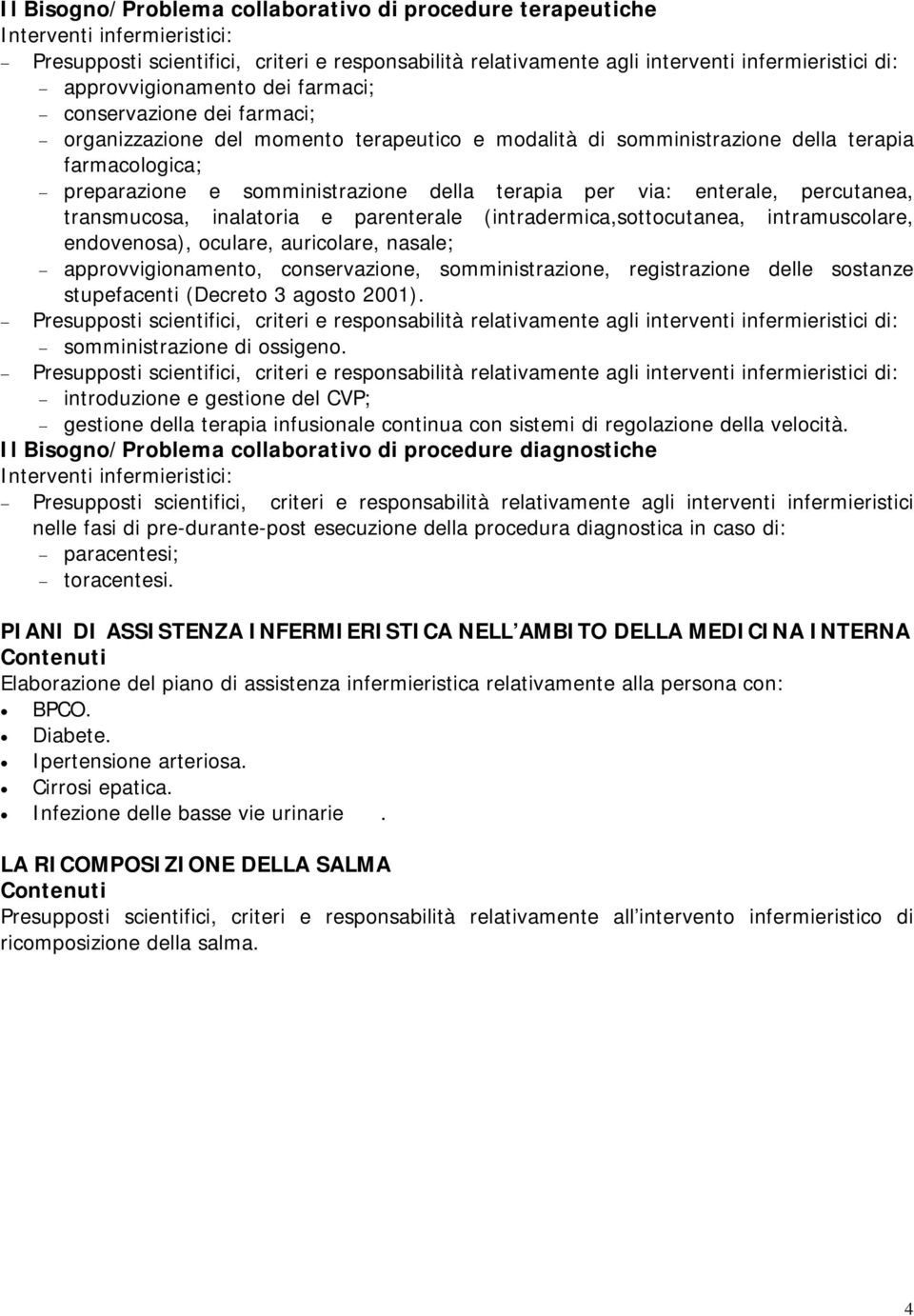 percutanea, transmucosa, inalatoria e parenterale (intradermica,sottocutanea, intramuscolare, endovenosa), oculare, auricolare, nasale; approvvigionamento, conservazione, somministrazione,