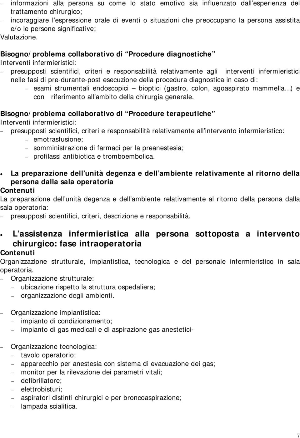 fasi di pre-durante-post esecuzione della procedura diagnostica in caso di: esami strumentali endoscopici bioptici (gastro, colon, agoaspirato mammella ) e con riferimento all ambito della chirurgia