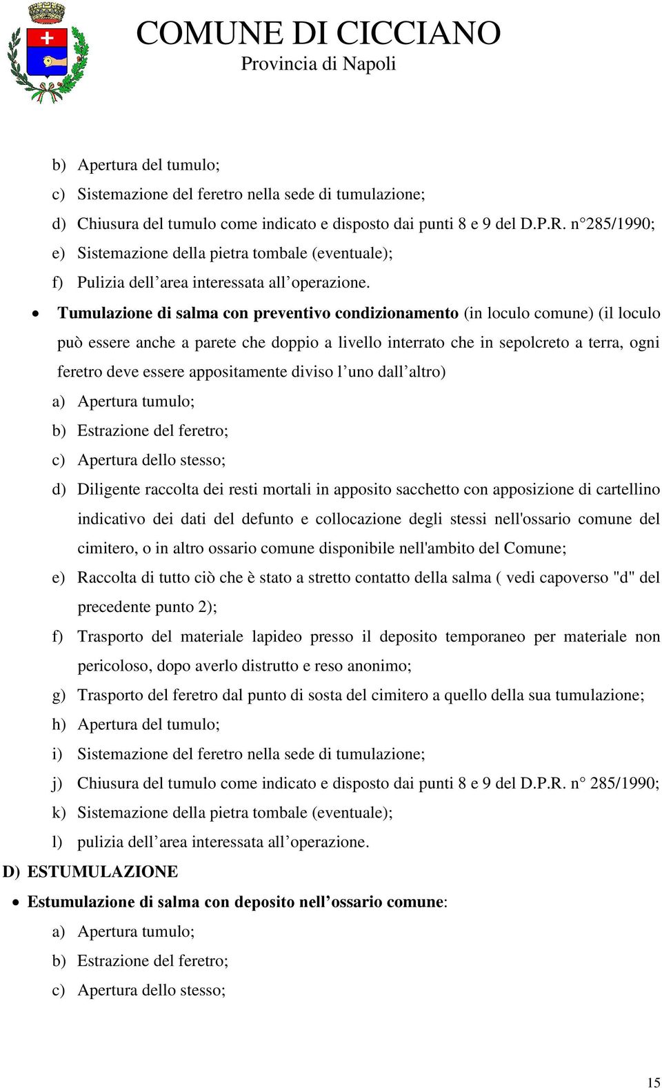 Tumulazione di salma con preventivo condizionamento (in loculo comune) (il loculo può essere anche a parete che doppio a livello interrato che in sepolcreto a terra, ogni feretro deve essere