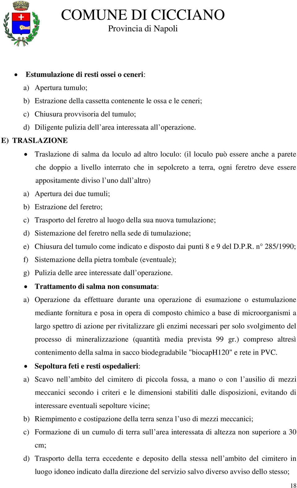 E) TRASLAZIONE Traslazione di salma da loculo ad altro loculo: (il loculo può essere anche a parete che doppio a livello interrato che in sepolcreto a terra, ogni feretro deve essere appositamente