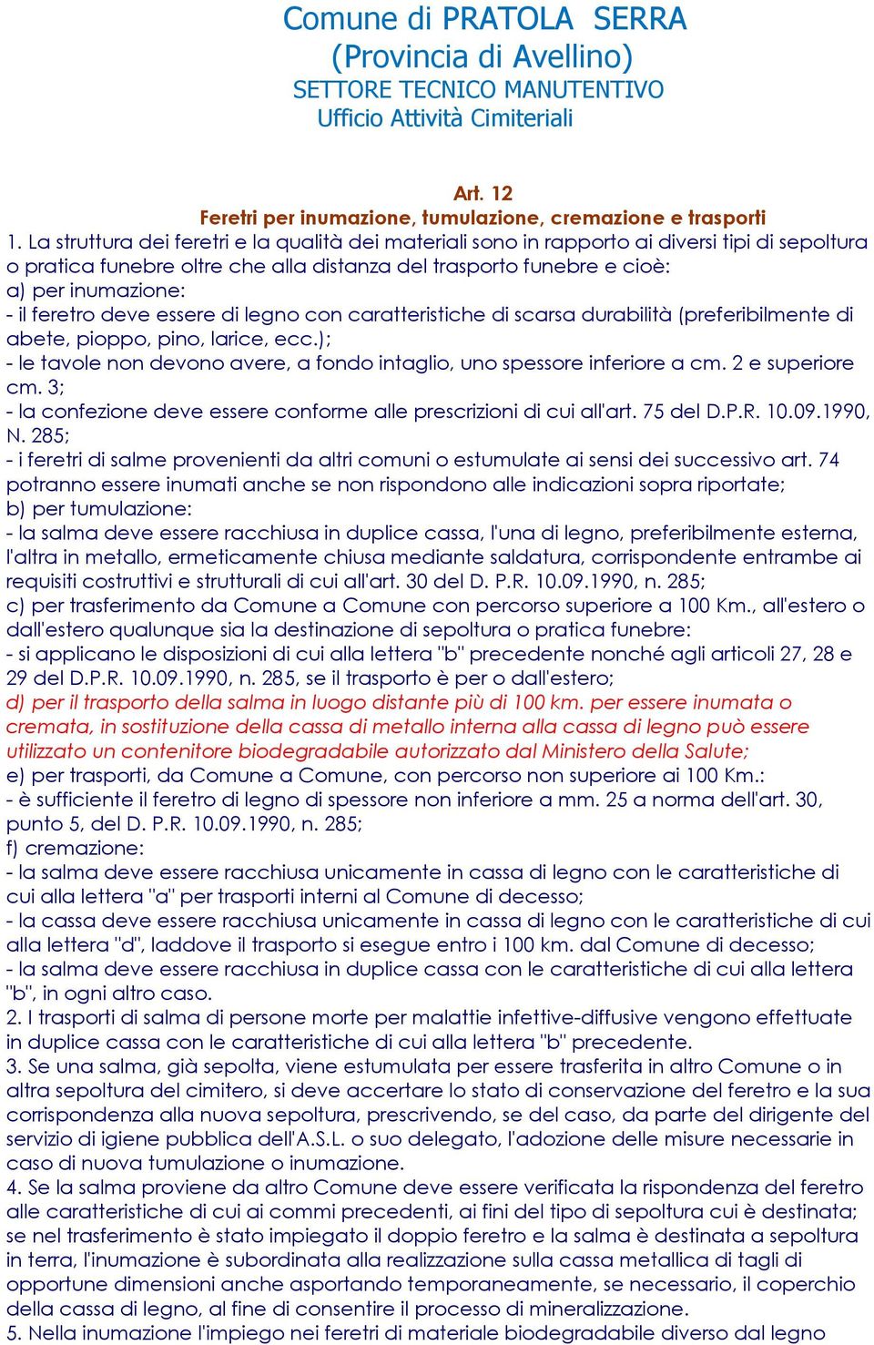 feretro deve essere di legno con caratteristiche di scarsa durabilità (preferibilmente di abete, pioppo, pino, larice, ecc.