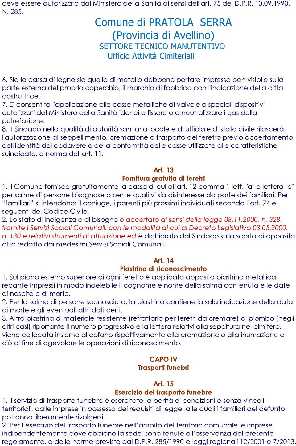 E' consentita l'applicazione alle casse metalliche di valvole o speciali dispositivi autorizzati dal Ministero della Sanità idonei a fissare o a neutralizzare i gas della putrefazione. 8.