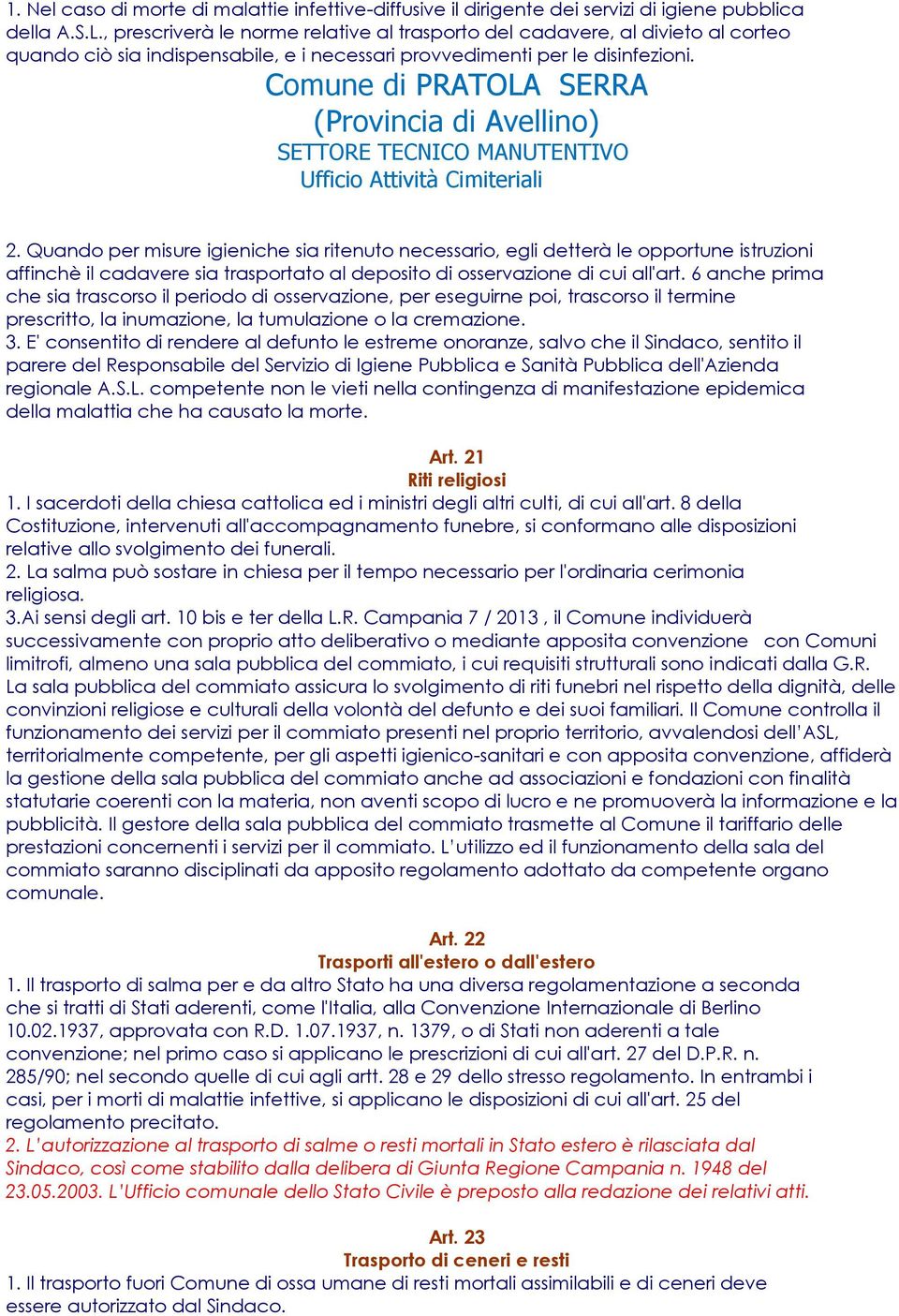 Quando per misure igieniche sia ritenuto necessario, egli detterà le opportune istruzioni affinchè il cadavere sia trasportato al deposito di osservazione di cui all'art.