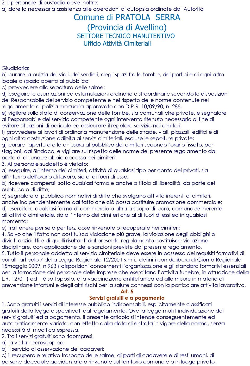 straordinarie secondo le disposizioni del Responsabile del servizio competente e nel rispetto delle norme contenute nel regolamento di polizia mortuaria approvato con D.P.R. 10/09/90, n. 285.