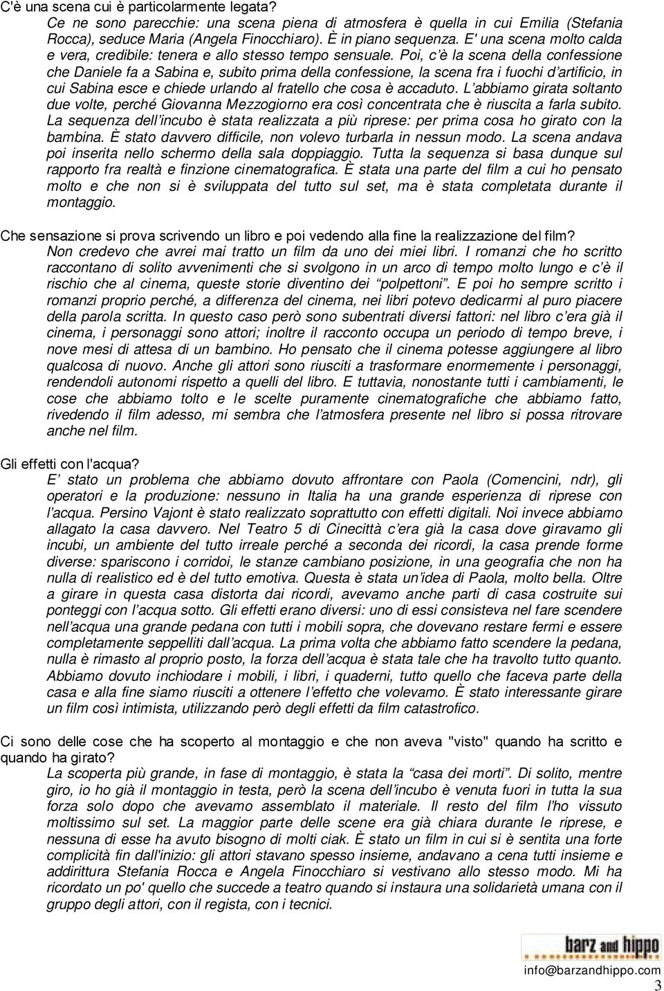 Poi, c è la scena della confessione che Daniele fa a Sabina e, subito prima della confessione, la scena fra i fuochi d artificio, in cui Sabina esce e chiede urlando al fratello che cosa è accaduto.