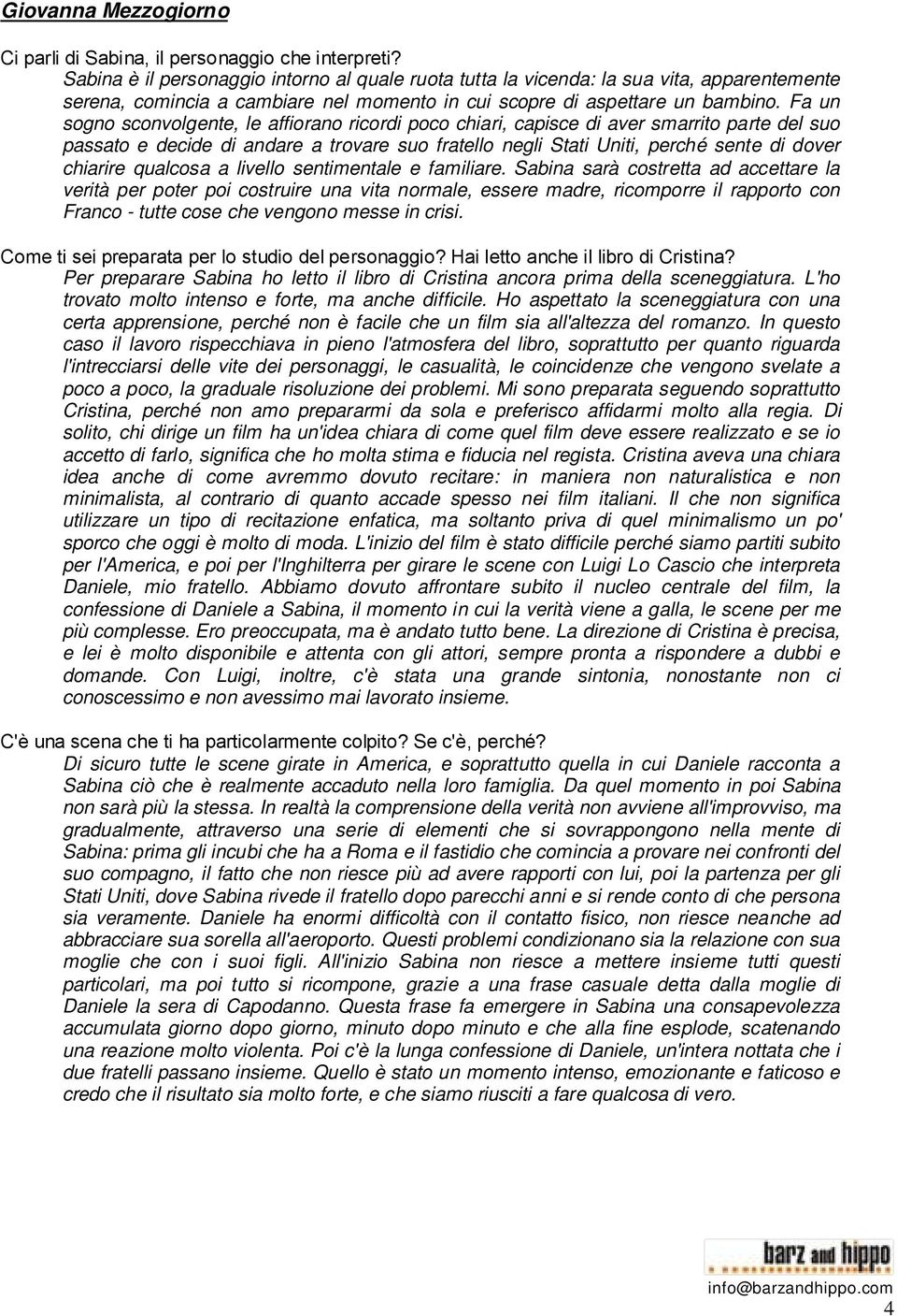 Fa un sogno sconvolgente, le affiorano ricordi poco chiari, capisce di aver smarrito parte del suo passato e decide di andare a trovare suo fratello negli Stati Uniti, perché sente di dover chiarire