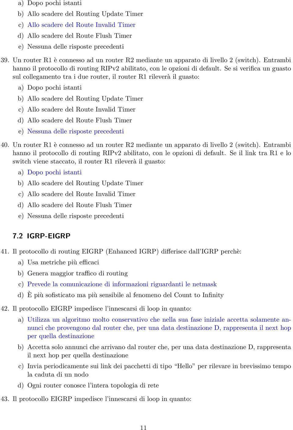 Se si verifica un guasto sul collegamento tra i due router, il router R1 rileverà il guasto: Dopo pochi istanti b) Allo scadere del Routing Update Timer c) Allo scadere del Route Invalid Timer Allo