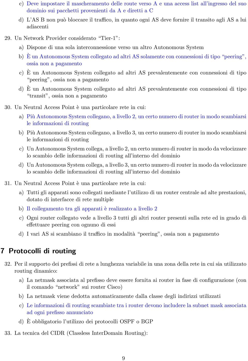 Un Network Provider considerato Tier-1 : Dispone di una sola interconnessione verso un altro Autonomous System b) c) È un Autonomous System collegato ad altri AS solamente con connessioni di tipo